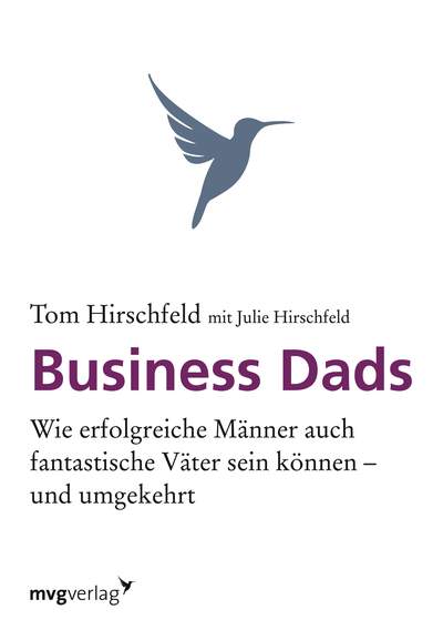Business Dads - Wie erfolgreiche Männer auch fantastische Väter sein können - und umgekehrt!