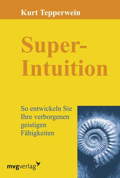 Super-Intuition - So entwickeln Sie Ihre verborgenen geistigen Fähigkeiten
