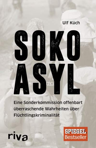 SOKO Asyl - Eine Sonderkommission offenbart überraschende Wahrheiten über Flüchtlingskriminalität