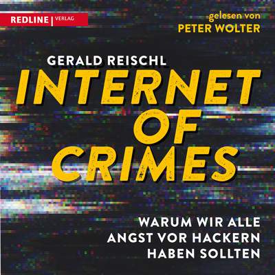 Internet of Crimes - Warum wir alle Angst vor Hackern haben sollten