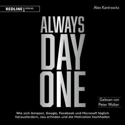 Always Day One - Wie sich Amazon, Google, Facebook und Microsoft täglich herausfordern, neu erfinden und die Motivation hochhalten