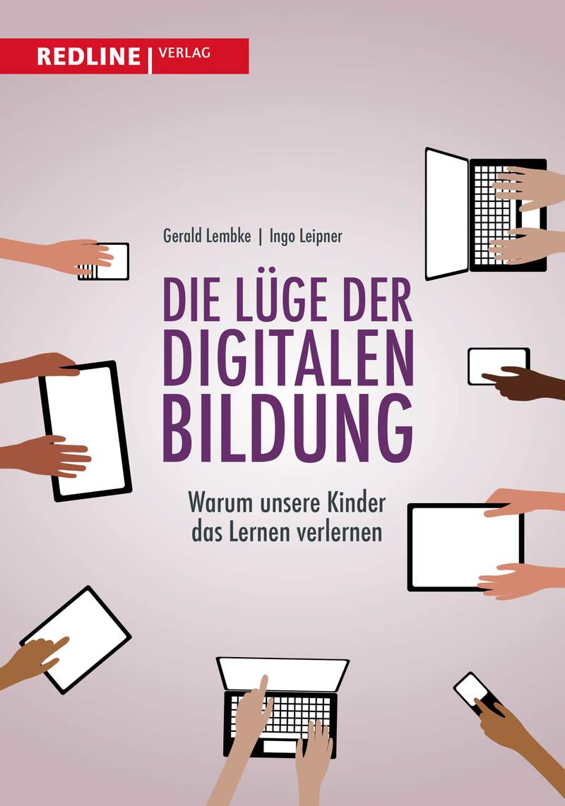 Die Lüge der digitalen Bildung - Warum unsere Kinder das Lernen verlernen