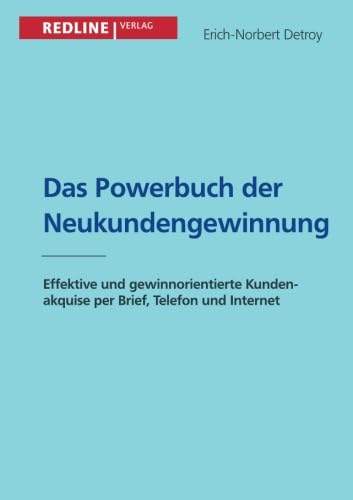 Das Powerbuch der Neukundengewinnung - Effektive und gewinnorientierte Kundenakquise per Brief, Telefon und Internet