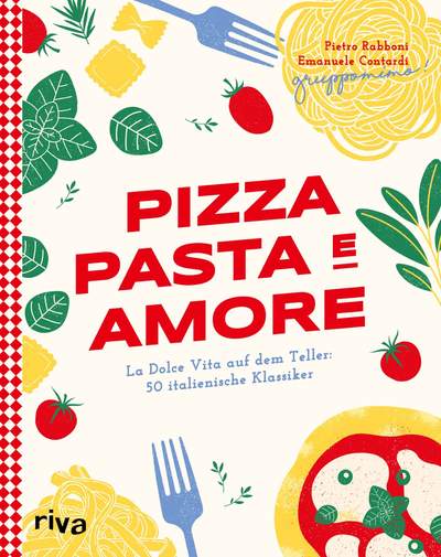 Pizza, Pasta e Amore - La Dolce Vita auf dem Teller: 50 italienische Klassiker