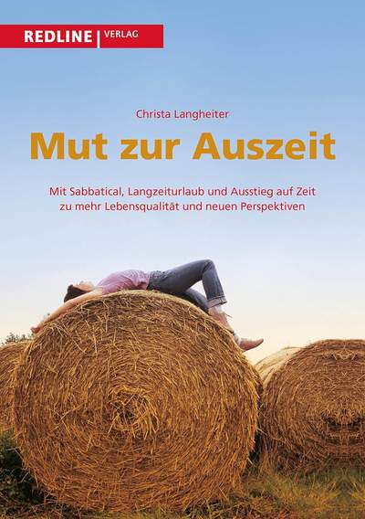 Mut zur Auszeit - Mit Sabbatical, Langzeiturlaub und Ausstieg auf Zeit zu mehr Lebensqualität und neuen Perspektiven