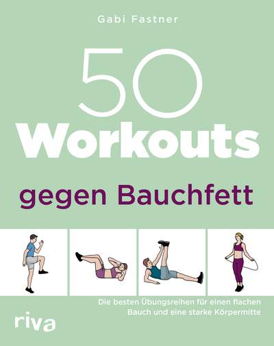 50 Workouts gegen Bauchfett - Die besten Übungsreihen für einen flachen Bauch und eine starke Körpermitte