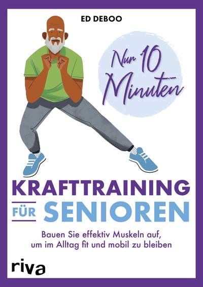 Nur 10 Minuten – Krafttraining für Senioren - Bauen Sie effektiv Muskeln auf, um im Alltag fit und mobil zu bleiben