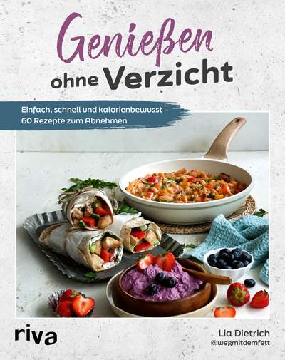 Genießen ohne Verzicht - Einfach, schnell und kalorienbewusst – 60 Rezepte zum Abnehmen