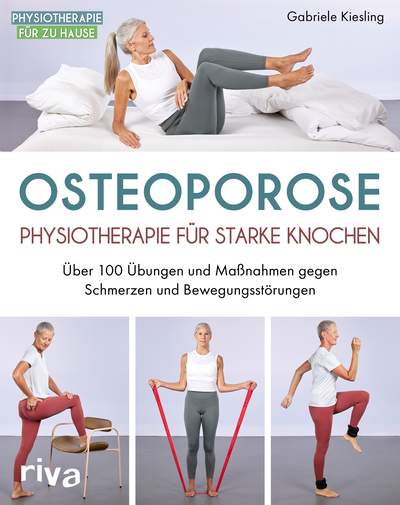 Osteoporose – Physiotherapie für starke Knochen - Über 100 Übungen und Maßnahmen gegen Schmerzen und Bewegungsstörungen