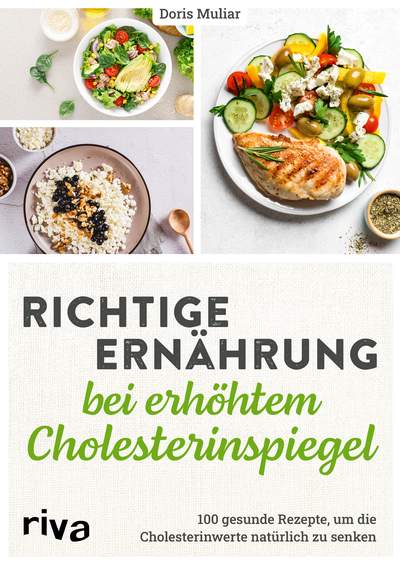 Richtige Ernährung bei erhöhtem Cholesterinspiegel - 100 gesunde Rezepte, um die Cholesterinwerte natürlich zu senken