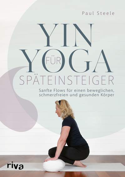 Yin Yoga für Späteinsteiger - Sanfte Flows für einen beweglichen, schmerzfreien und gesunden Körper