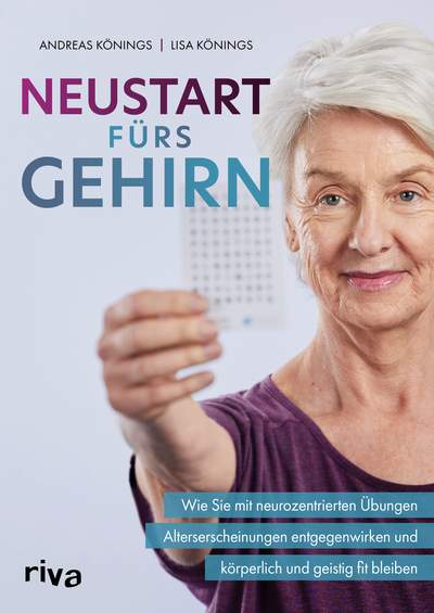 Neustart fürs Gehirn - Wie Sie mit neurozentrierten Übungen Alterserscheinungen entgegenwirken und körperlich und geistig fit bleiben