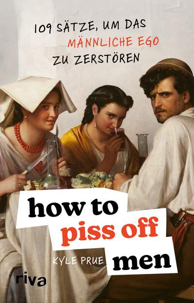 How To Piss Off Men - 109 Sätze, um das männliche Ego zu zerstören