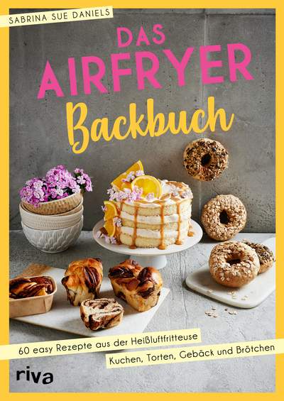 Das Airfryer-Backbuch - 60 easy Rezepte aus der Heißluftfritteuse: Kuchen, Torten, Gebäck und Brötchen