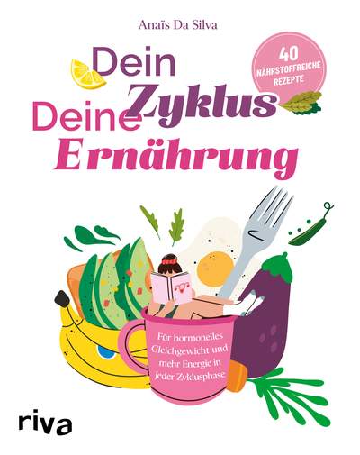 Dein Zyklus – deine Ernährung - Für hormonelles Gleichgewicht und mehr Energie in jeder Zyklusphase. 40 nährstoffreiche Rezepte