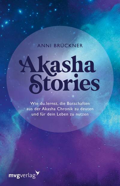 Akasha Stories - Wie du lernst, die Botschaften aus der Akasha Chronik zu deuten und für dein Leben zu nutzen