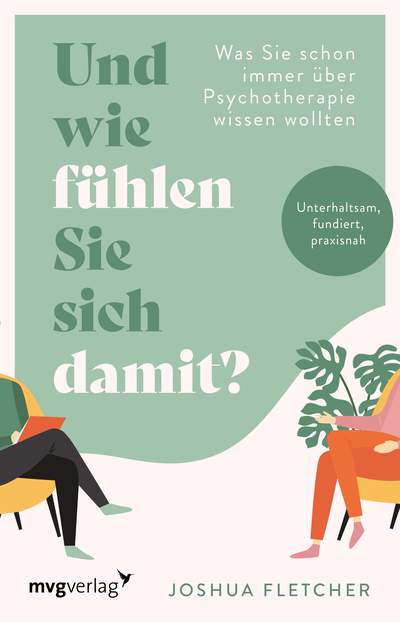 Und wie fühlen Sie sich damit? - Was Sie schon immer über Psychotherapie wissen wollten. Unterhaltsam, fundiert, praxisnah