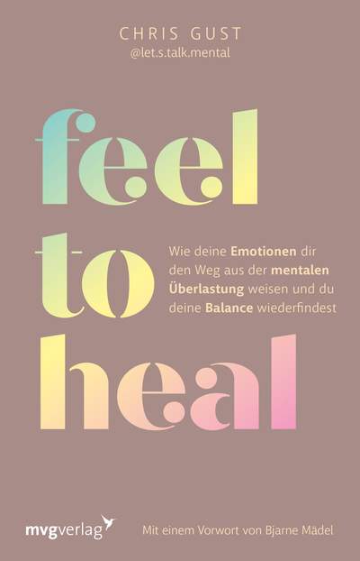 Feel to Heal - Wie deine Emotionen dir den Weg aus der mentalen Überlastung weisen und du deine Balance wiederfindest