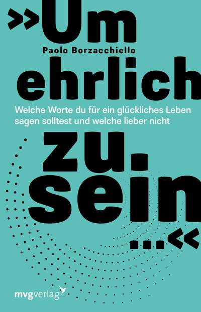 »Um ehrlich zu sein …« - Welche Worte du für ein glückliches Leben sagen solltest und welche lieber nicht