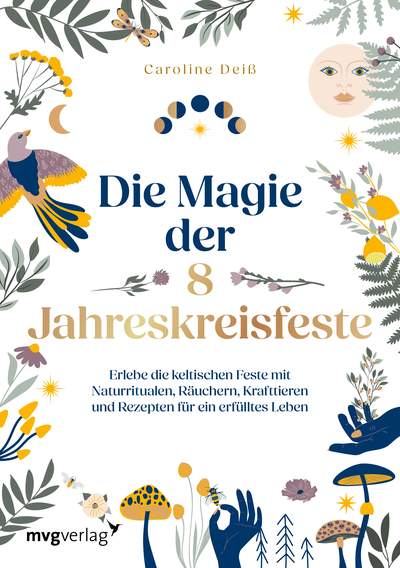 Die Magie der 8 Jahreskreisfeste - Erlebe die keltischen Feste mit Naturritualen, Räuchern, Krafttieren und Rezepten für ein erfülltes Leben