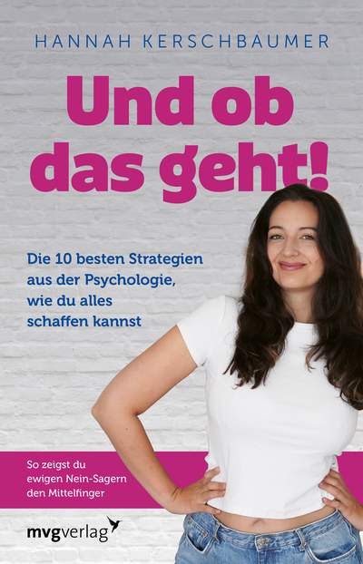 Und ob das geht! - Die 10 besten Strategien aus der Psychologie, wie du alles schaffen kannst. So zeigst du ewigen Nein-Sagern den Mittelfinger