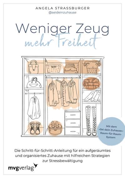 Weniger Zeug, mehr Freiheit - Die Schritt-für-Schritt-Anleitung für ein aufgeräumtes und organisiertes Zuhause und hilfreiche Strategien zur Stressbewältigung