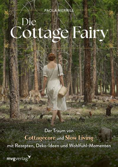 Die Cottage Fairy - Der Traum von Cottagecore und Slow Living mit Rezepten, Deko-Ideen und Wohlfühl-Momenten