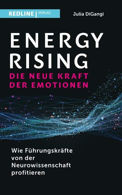 Energy  Rising – die neue Kraft der Emotionen - Wie Führungskräfte von der Neurowissenschaft profitieren