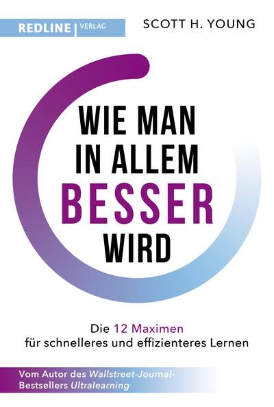 Wie man in allem besser wird - Die 12 Maximen für schnelleres und effizienteres Lernen