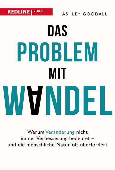 Das Problem mit Wandel - Warum Veränderung nicht immer Verbesserung bedeutet – und die menschliche Natur überfordert