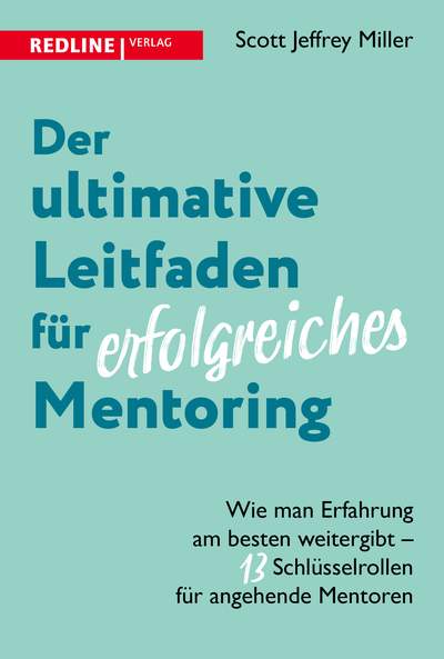 Der ultimative Leitfaden für erfolgreiches Mentoring - Wie man Erfahrung am besten weitergibt – 13 Schlüsselrollen für angehende Mentoren