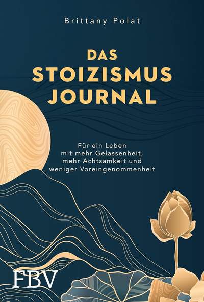 Das Stoizismus-Journal - Für ein Leben mit mehr Gelassenheit, mehr Achtsamkeit und weniger Voreingenommenheit