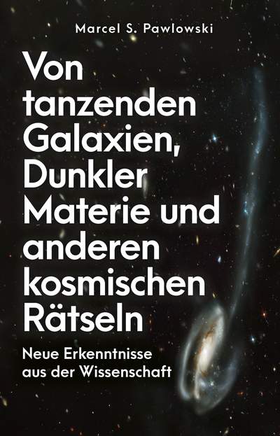 Von tanzenden Galaxien, Dunkler Materie und anderen kosmischen Rätseln - Neue Erkenntnisse aus der Wissenschaft