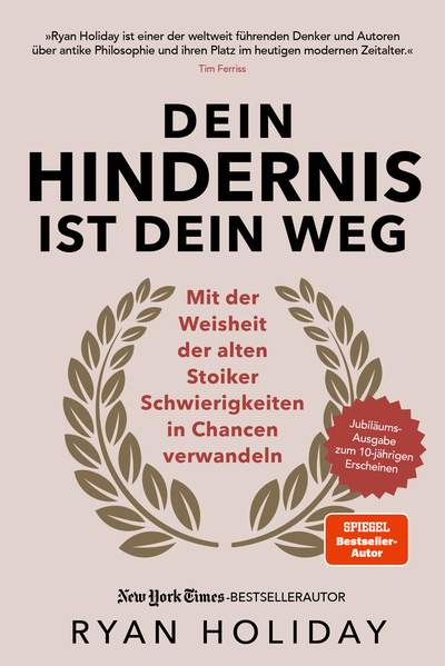 Dein Hindernis ist Dein Weg – Jubiläumsausgabe - Mit der Weisheit der alten Stoiker Schwierigkeiten in Chancen verwandeln