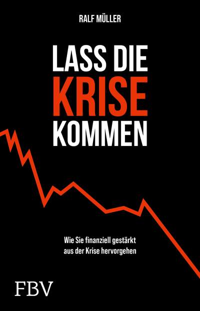 Lass die Krise kommen - Wie Sie finanziell gestärkt aus der Krise hervorgehen