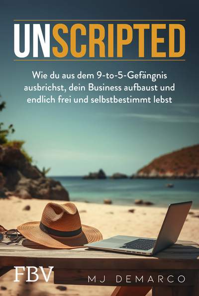 Unscripted - Wie du aus dem 9-to-5-Gefängnis ausbrichst, dein Business aufbaust und endlich frei und selbstbestimmt lebst