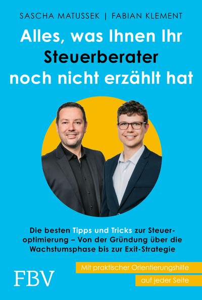 Alles, was dir dein Steuerberater noch nicht erzählt hat - Die besten Tipps und Tricks zur Steueroptimierung für Unternehmer – Von der Gründung über die Wachstumsphase bis zur Exit-Strategie