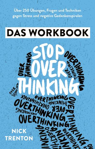 Stop Overthinking – Das Workbook - Über 250 Übungen, Fragen und Techniken gegen Stress und negative Gedankenspiralen