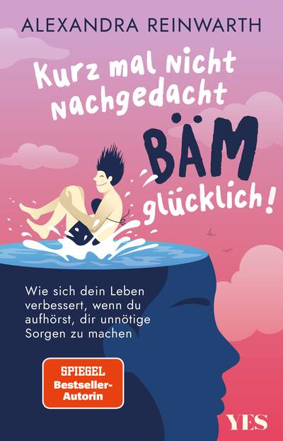 Kurz mal nicht nachgedacht - bäm - glücklich! - Wie sich dein Leben verbessert, wenn du aufhörst, dir unnötige Sorgen zu machen