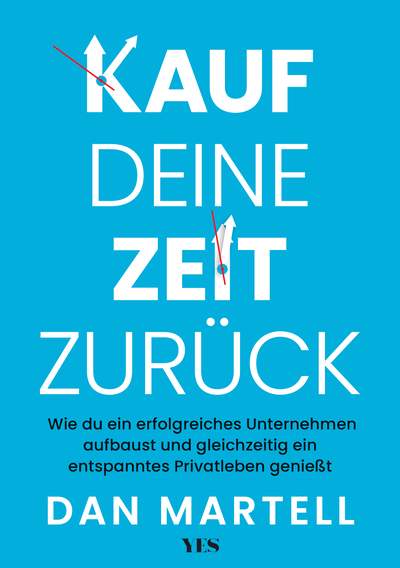 Kauf deine Zeit zurück - Wie du ein erfolgreiches Unternehmen aufbaust und gleichzeitig ein entspanntes Privatleben genießt