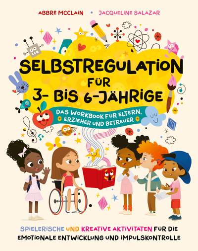 Selbstregulation für Vorschulkinder - Spielerische und kreative Aktivitäten für die emotionale Entwicklung und Impulskontrolle. Das Workbook für Eltern, Erzieher und Betreuer