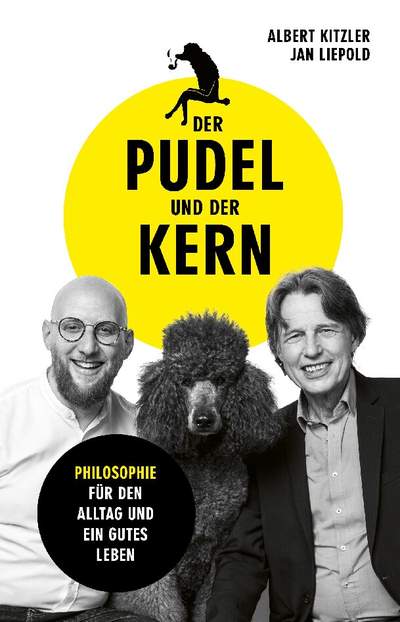 Der Pudel und der Kern - Philosophie für den Alltag und ein gutes Leben