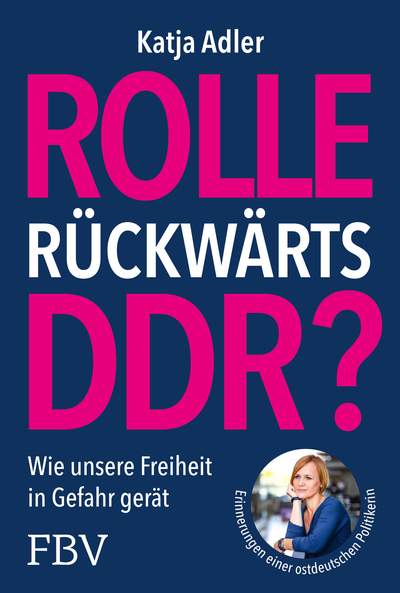 Rolle rückwärts DDR? - Wie unsere Freiheit in Gefahr gerät. Erinnerungen einer ostdeutschen Politikerin